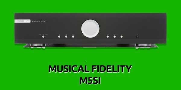 Amplificatore musical fidelity M5SI: recensione, prezzo, specifiche