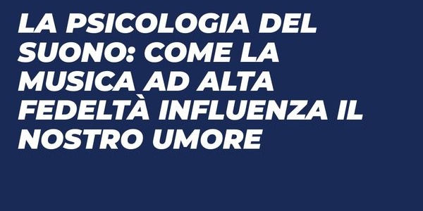 Psicologia del suono e HI-FI: Cosa scatena la musica?